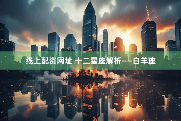 线上配资网址 十二星座解析——白羊座