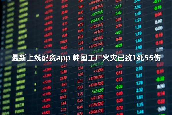 最新上线配资app 韩国工厂火灾已致1死55伤